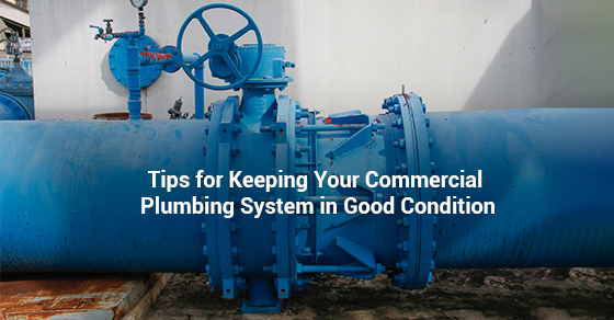 Tips for Keeping Your Commercial Plumbing System in Good Condition