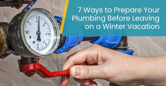 7 ways to prepare your plumbing before leaving on a Winter vacation