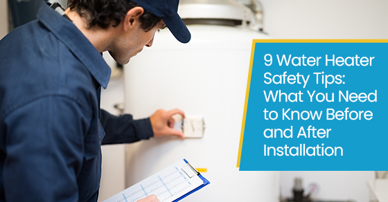 9 water heater safety tips: What you need to know before and after installation