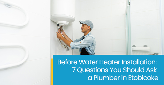 Before water heater installation: 7 questions you should ask a plumber in Etobicoke
