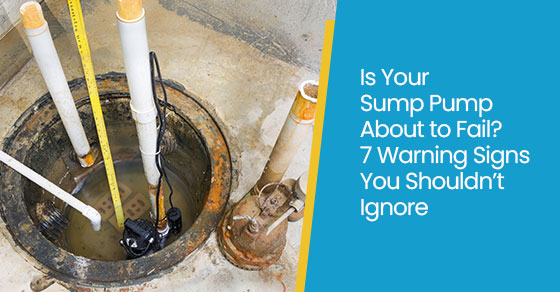 Is your sump pump about to fail? 7 warning signs you shouldn’t ignore
